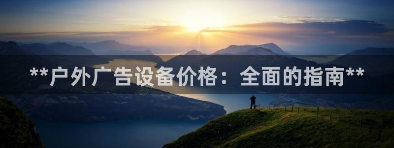 杏宇平台登录步骤图：**户外广告设备价格：全面的指南**