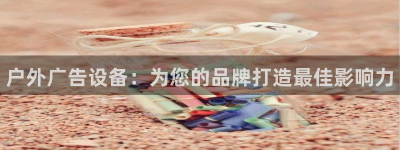 杏宇平台代理多少钱一个月：户外广告设备：为您的品牌打造最佳影响力