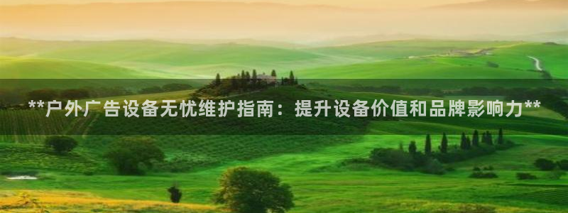 杏宇官方平台官网入口：**户外广告设备无忧维护指南：提升设备价值和品牌影响力**