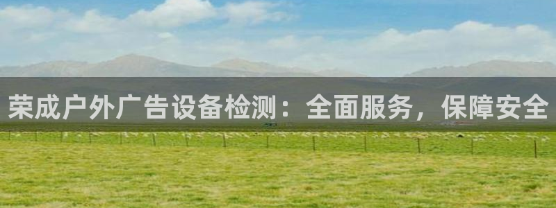 杏宇平台注册登录：荣成户外广告设备检测：全面服务，保障安全
