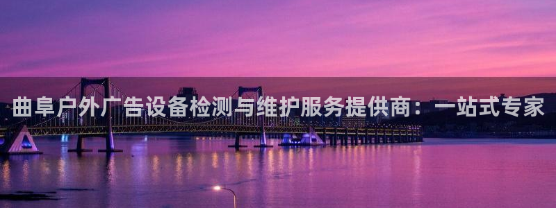 杏宇平台注册地址：曲阜户外广告设备检测与维护服务提供商：一站式专家