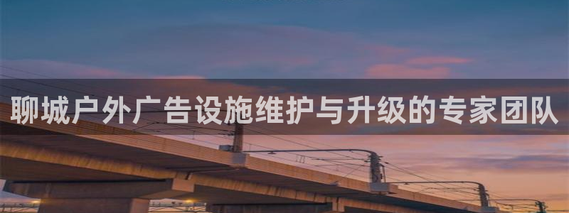 杏宇平台客服：聊城户外广告设施维护与升级的专家团队
