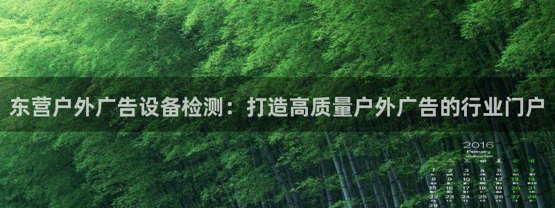 杏宇平台官网注册：东营户外广告设备检测：打造高质量户外广告的行业门户