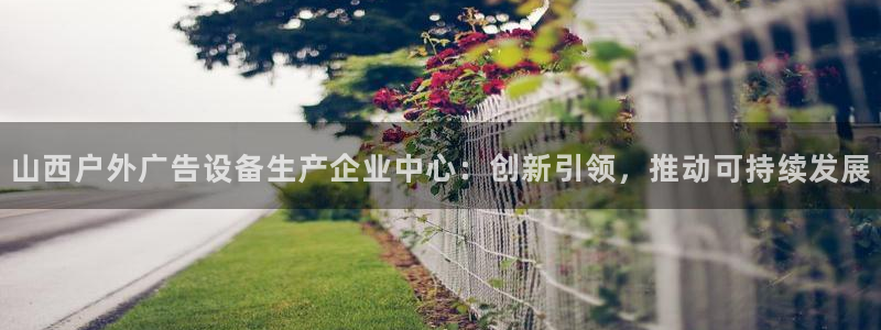 杏宇平台登陆：山西户外广告设备生产企业中