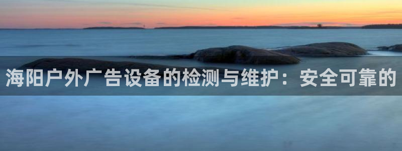 杏宇官方平台官网：海阳户外广告设备的检测
