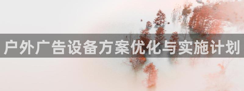 杏宇官方平台官网：户外广告设备方案优化与实施计划