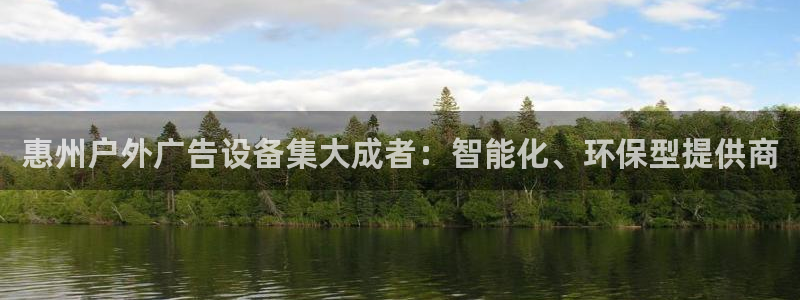 杏宇平台总代理电话：惠州户外广告设备集大成者：智能化、环保型提供商