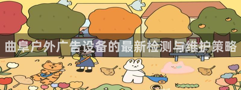 杏宇平台总代理：曲阜户外广告设备的最新检测与维护策略